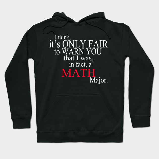 I Think It’s Only Fair To Warn You That I Was, In Fact, A Math Major